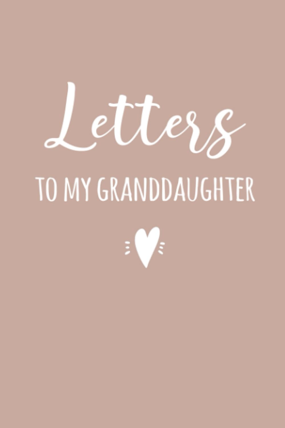 Letters To My Granddaughter Notebook: Baby Girl Journal, Grandchild Memory Book, Birthday or Christmas Gift from Grandparent
