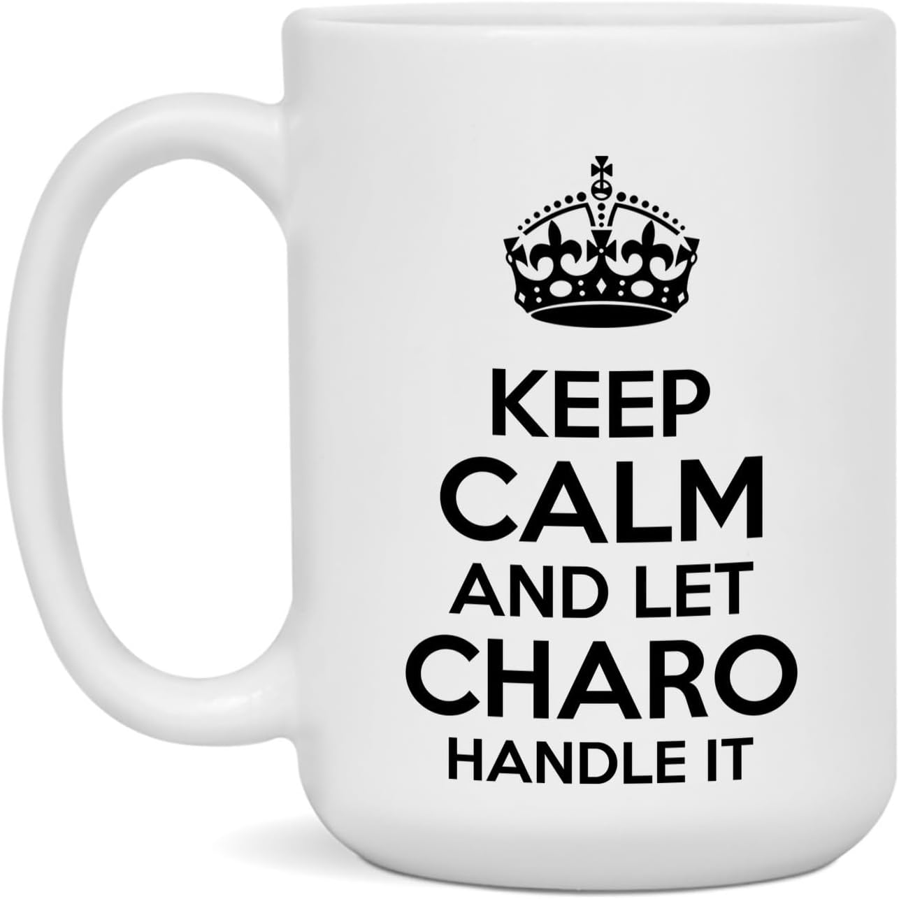 Charo Mug - Funny Gift for Coffee & Tea Lovers - Ceramic White 15oz Mug Keep Calm And Let Charo Handle It - White - 15oz
