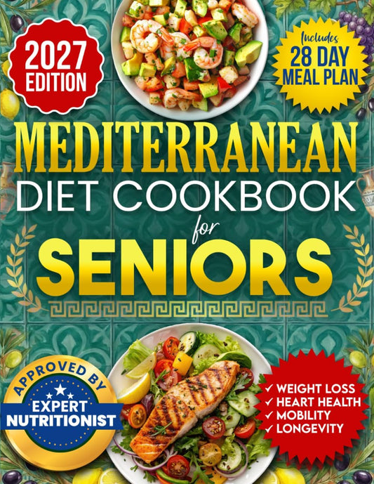 Mediterranean Diet Cookbook for Seniors: Incredibly Easy 15-Minute Recipes to Support Weight Loss, Heart Health and Vitality