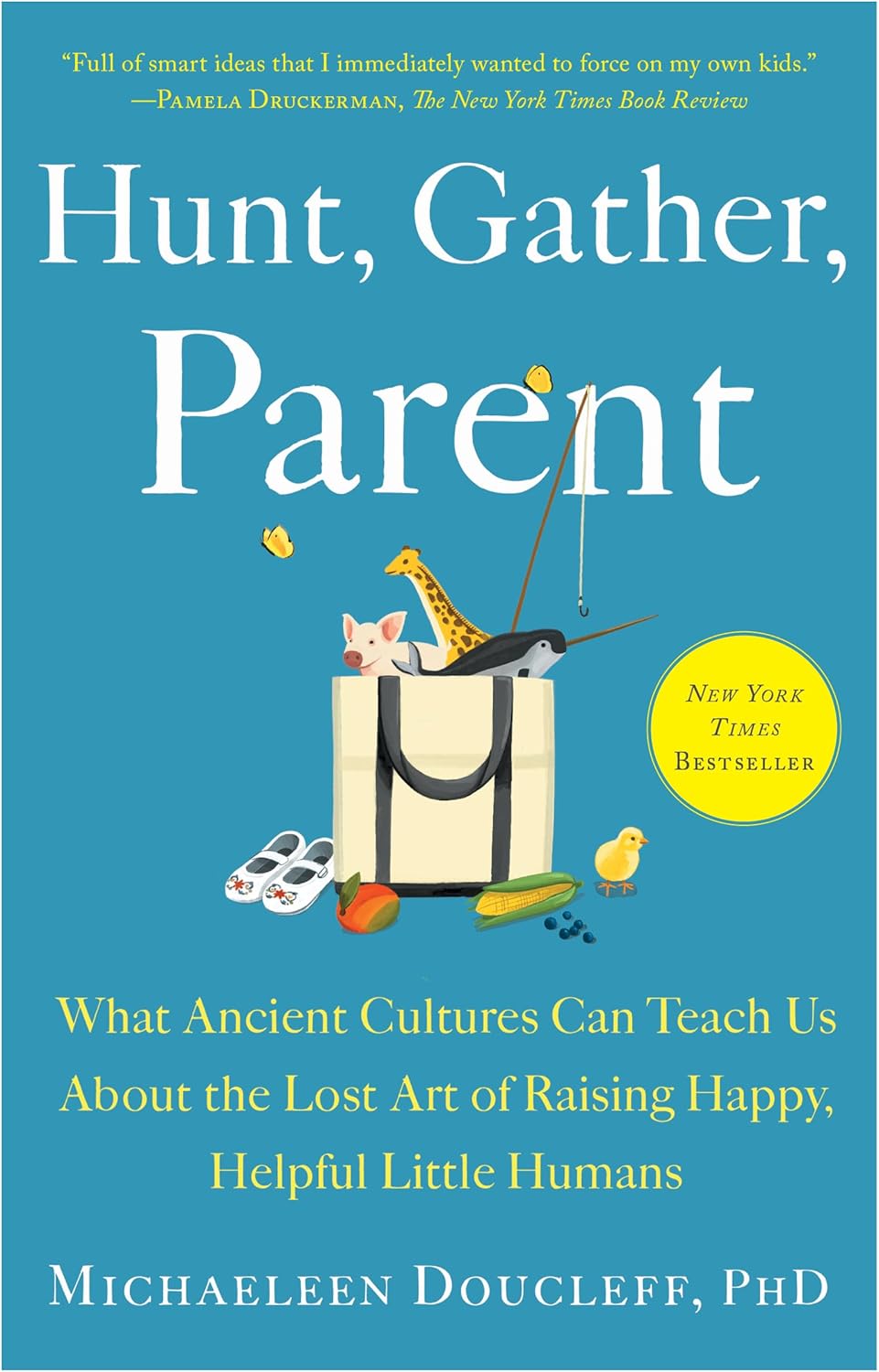 Hunt, Gather, Parent: What Ancient Cultures Can Teach Us About the Lost Art of Raising Happy, Helpful Little Humans