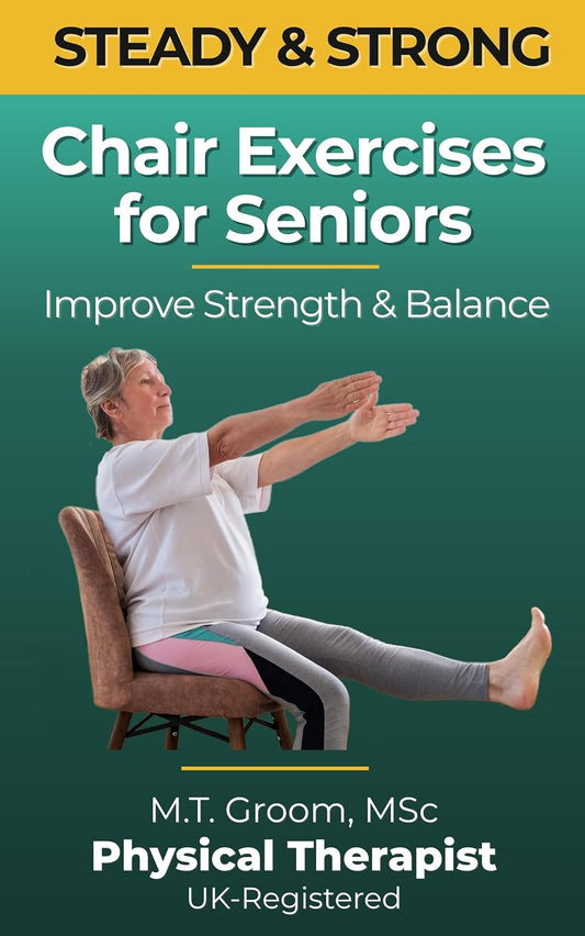 Steady & Strong - Chair Exercises for Seniors: A Physical Therapist's 12-Week Program to Regain Balance, Strength, and Confidence in Just 10 Minutes a Day (Steady & Strong Series Book 1)