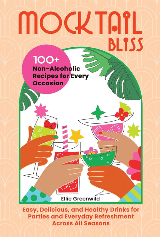 Mocktail Bliss: 100+ Non-Alcoholic Recipes for Every Occasion – Easy, Delicious, and Healthy Drinks for Parties and Everyday Refreshment Across All Seasons (Healthy Cooking & Living Book 3)