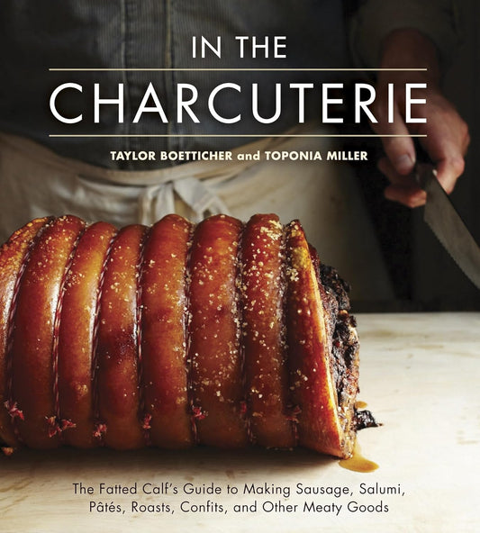 In The Charcuterie: The Fatted Calf's Guide to Making Sausage, Salumi, Pates, Roasts, Confits, and Other Meaty Goods [A Cookbook]