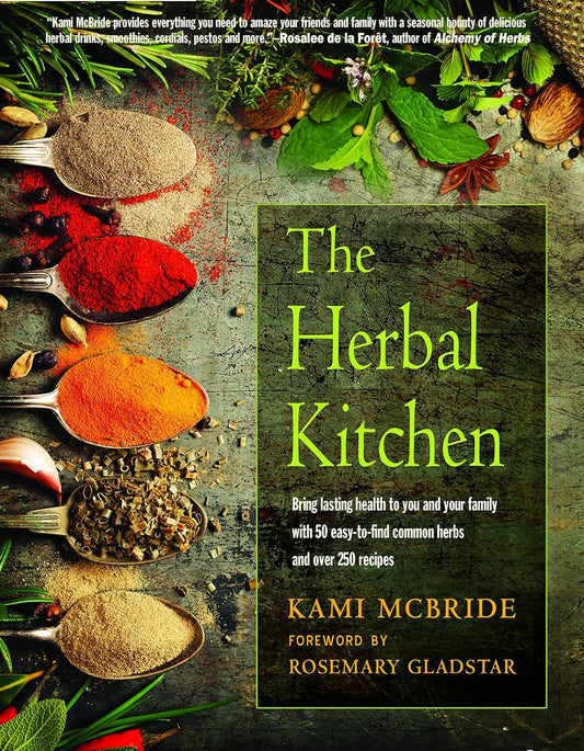 The Herbal Kitchen: Bring Lasting Health to You and Your Family with 50 Easy-to-Find Common Herbs and Over 250 Recipes