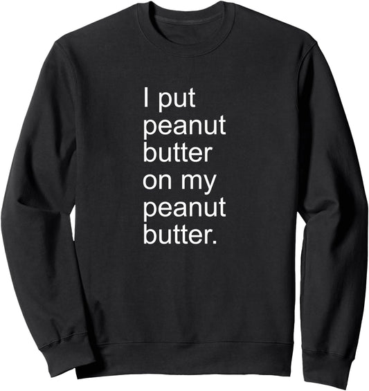 I Put Peanut Butter on My Peanut Butter Creamy Crunchy Shirt