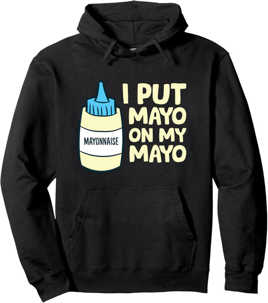Funny Mayonnaise I Put Mayo On My Mayo Pullover Hoodie