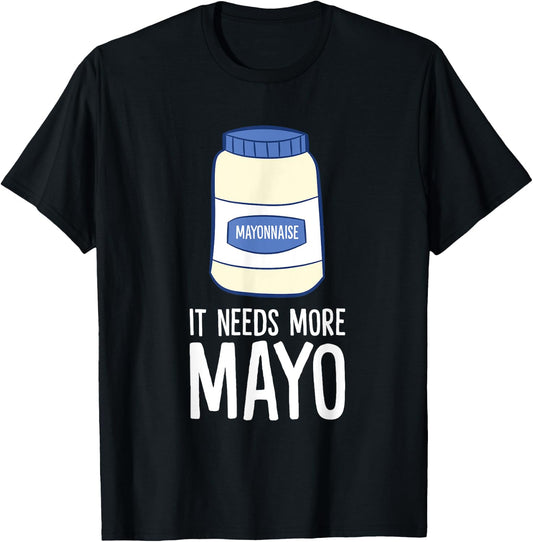 Mayonnaise Lover Gift It Needs More Mayo Funny Mayonnaise T-Shirt