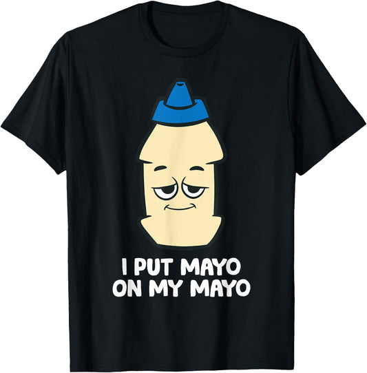 I Put Mayo On My Mayo Funny Mayonnaise T-Shirt