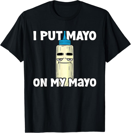 Mayonnaise Lover I Put Mayo On My Mayo Funny Mayo T-Shirt
