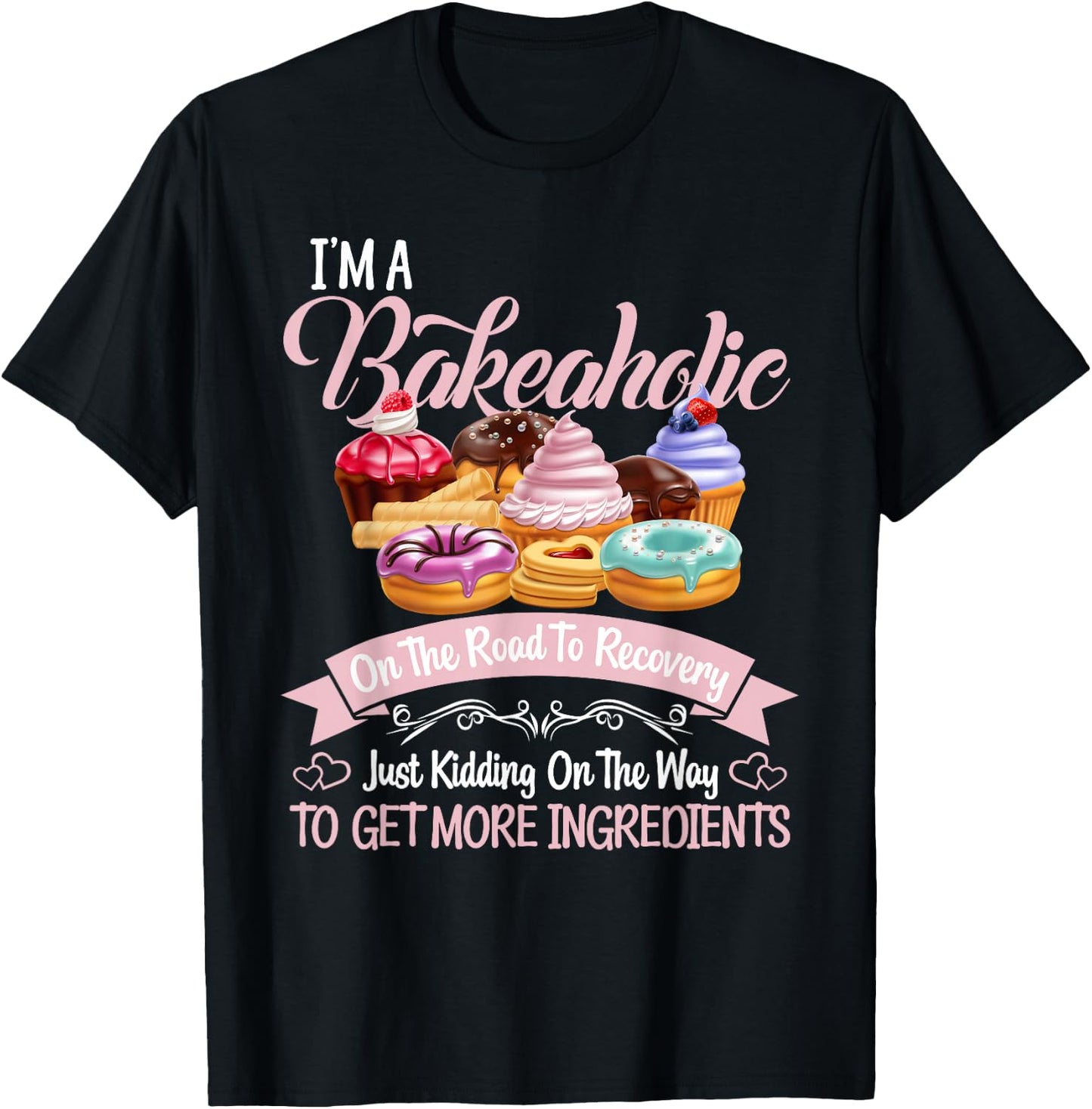 I'm a Bakeaholic Funny Baking Baker Cupcake Cooking T-Shirt